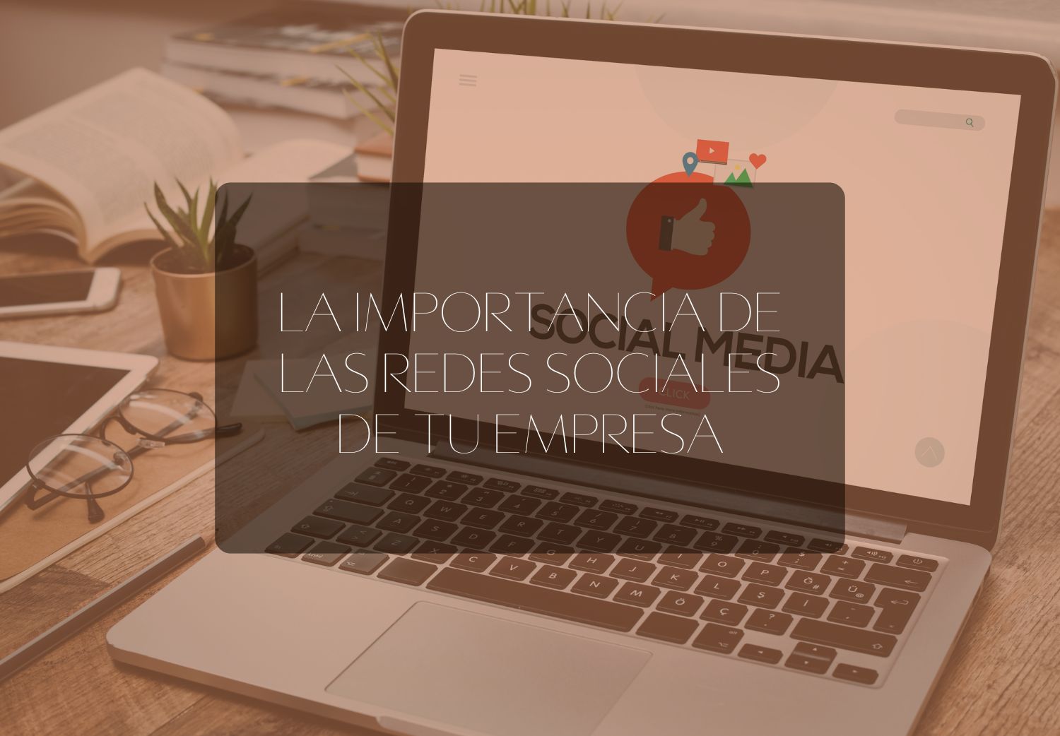 La importancia de las redes sociales de tu empresa